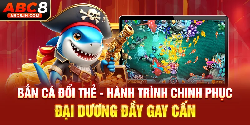 Bắn Cá Đổi Thẻ - Hành Trình Chinh Phục Đại Dương Đầy Gay Cấn