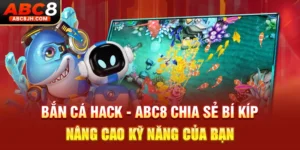 Bắn Cá Hack - ABC8 Chia Sẻ Bí Kíp Nâng Cao Kỹ Năng Của Bạn