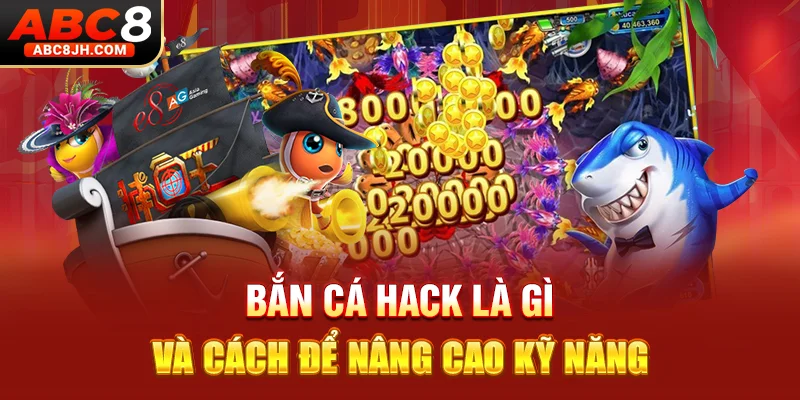 Bắn cá hack là gì và cách để nâng cao kỹ năng