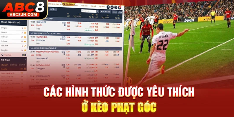 Các hình thức được yêu thích ở kèo phạt góc