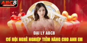 Đại Lý ABC8 - Cơ Hội Nghề Nghiệp Tiềm Năng Cho Anh Em