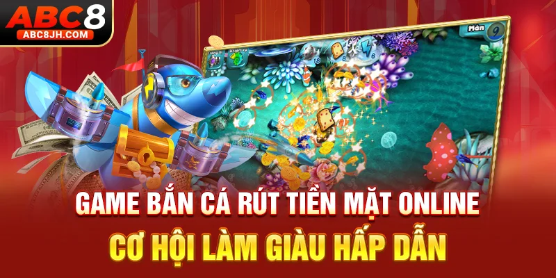 Game Bắn Cá Rút Tiền Mặt Online - Cơ Hội Làm Giàu Hấp Dẫn