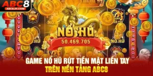 Game Nổ Hũ Rút Tiền Mặt Liền Tay Trên Nền Tảng ABC8