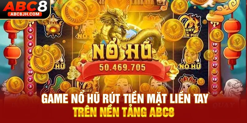 Game Nổ Hũ Rút Tiền Mặt Liền Tay Trên Nền Tảng ABC8