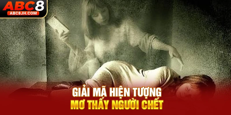 Giải mã hiện tượng mơ thấy người chết