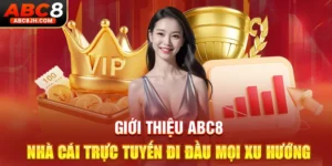 Giới Thiệu ABC8 - Nhà Cái Trực Tuyến Đi Đầu Mọi Xu Hướng