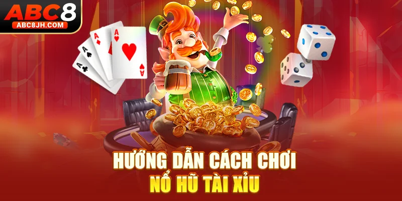 Hướng dẫn cách chơi nổ hũ tài xỉu