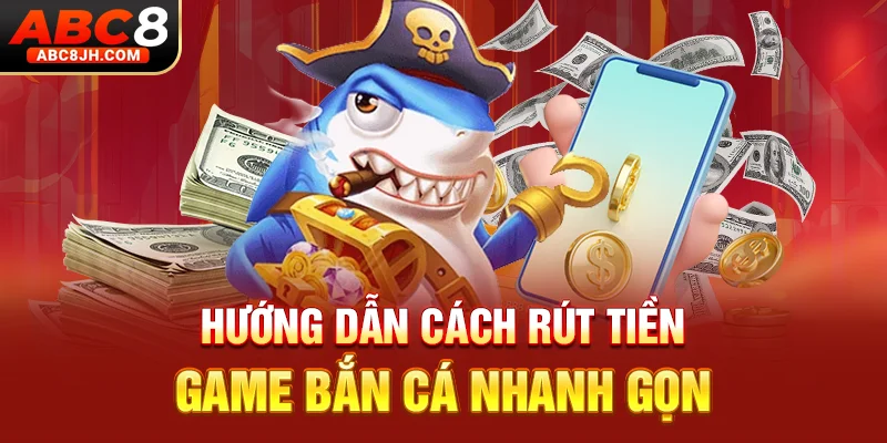 Hướng dẫn cách rút tiền game bắn cá nhanh gọn