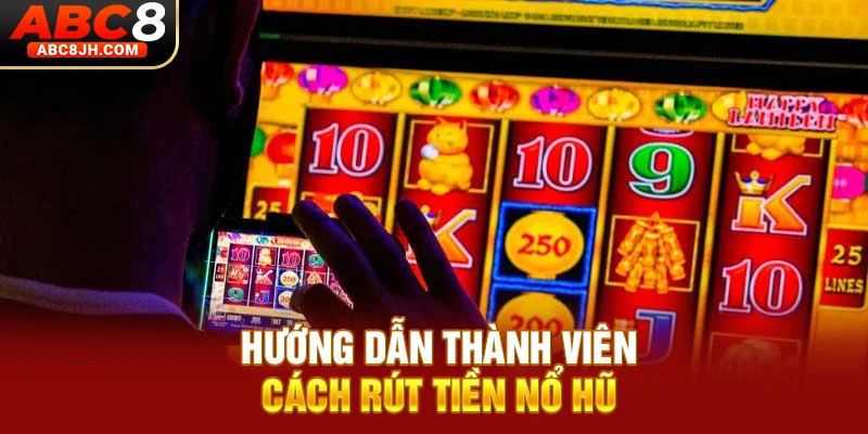 Hướng dẫn thành viên cách rút tiền Nổ Hũ