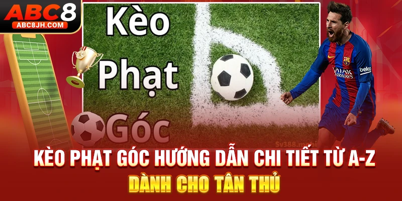 Kèo Phạt Góc - Hướng Dẫn Chi Tiết Từ A-Z Dành Cho Tân Thủ