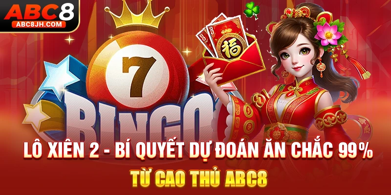 Lô Xiên 2 - Bí Quyết Dự Đoán Ăn Chắc 99% Từ Cao Thủ ABC8