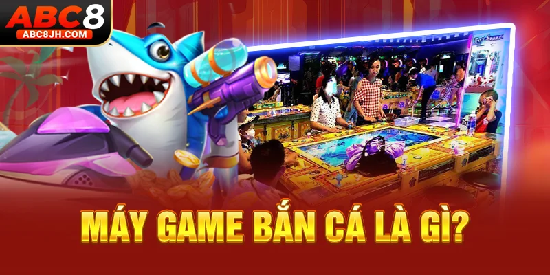 Máy game bắn cá là gì?