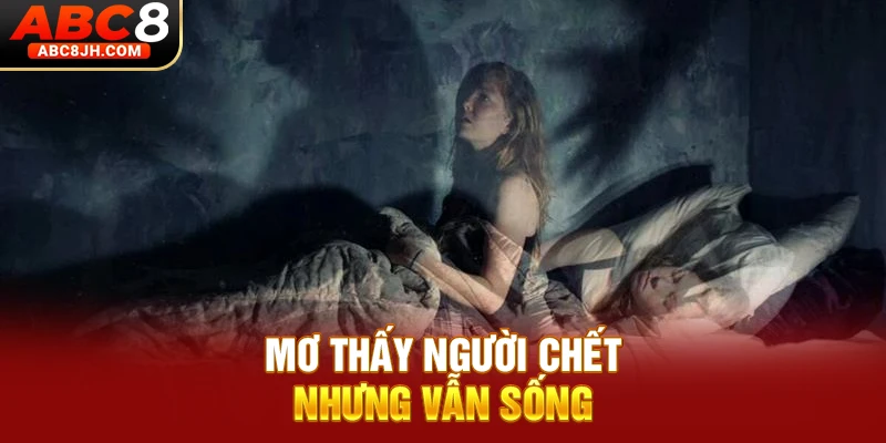 Mơ thấy người chết nhưng vẫn sống