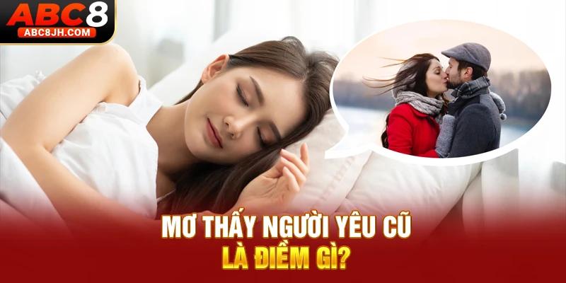 Mơ thấy người yêu cũ là điềm gì?