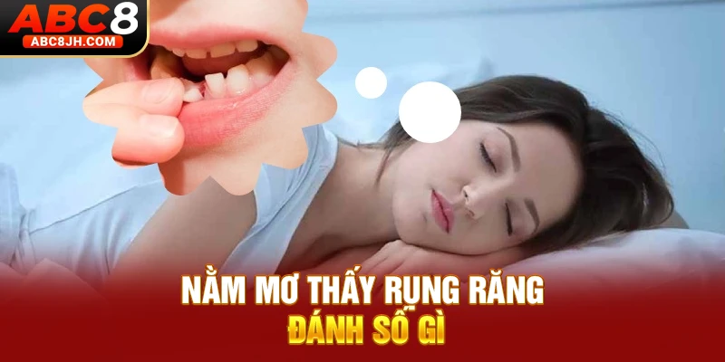 Nằm mơ thấy rụng răng đánh số gì