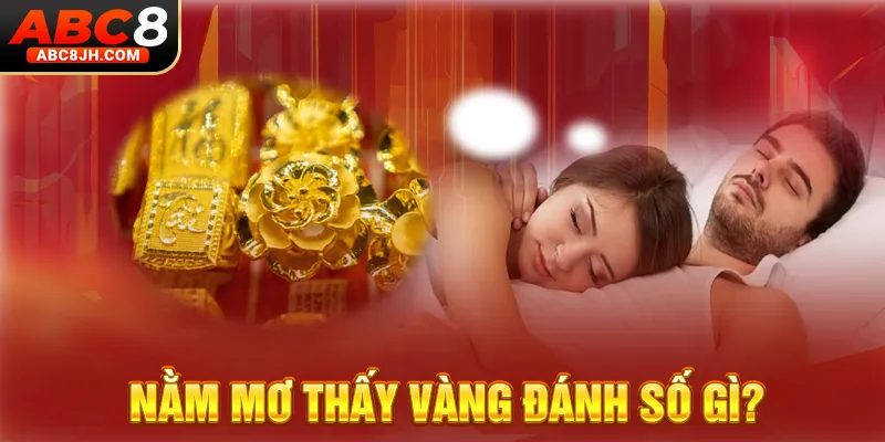 Nằm mơ thấy vàng đánh số gì?