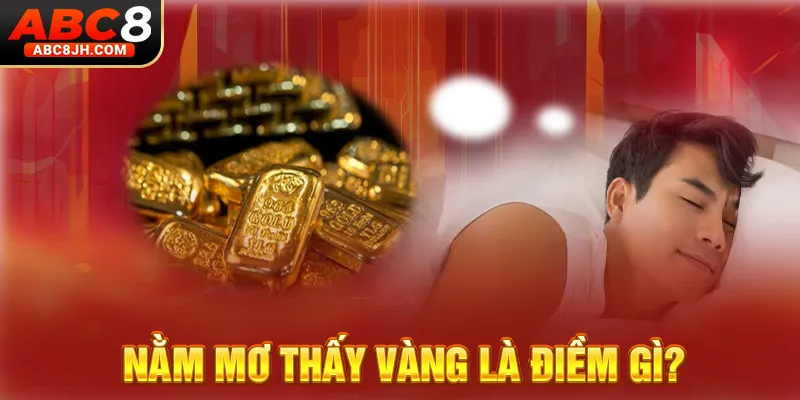 Nằm mơ thấy vàng là điềm gì?
