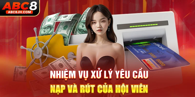 Nhiệm vụ xử lý yêu cầu nạp và rút của hội viên