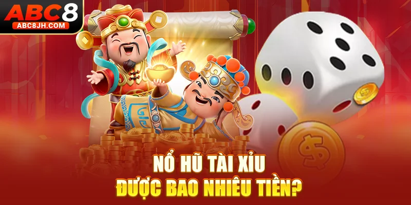 Nổ hũ tài xỉu được bao nhiêu tiền?