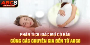 Phân Tích Giấc Mơ Có Bầu Cùng Các Chuyên Gia Đến Từ ABC8