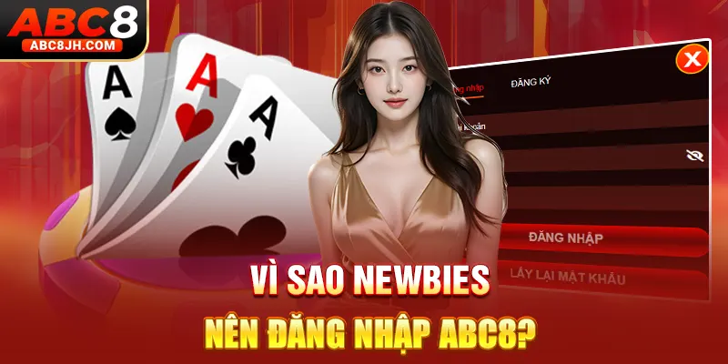 Vì sao newbies nên đăng nhập ABC8?